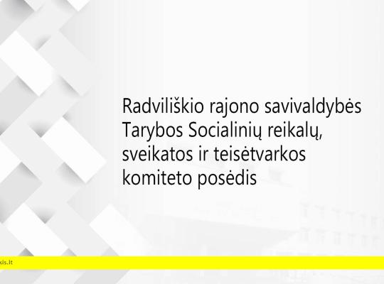 Šaukiamas Radviliškio rajono savivaldybės tarybos Socialinių reikalų, sveikatos ir teisėtvarkos komiteto posėdis