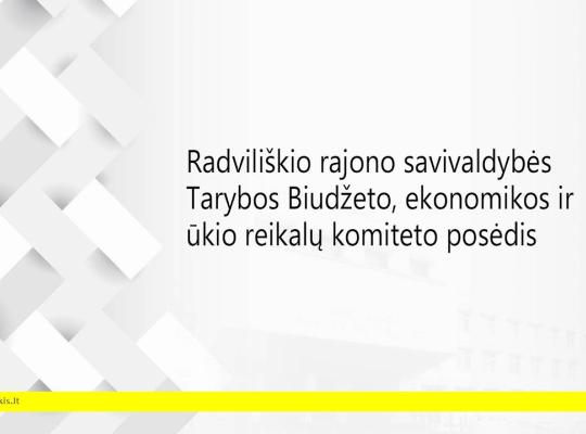 2026 m. rugpjūčio 19 d. šaukiamas Radviliškio rajono savivaldybės tarybos Biudžeto, ekonomikos ir ūkio reikalų komiteto posėdis